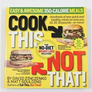 Cook This Not That! 350-Calorie Meals by David Zinczenko & Matt Goulding 2010